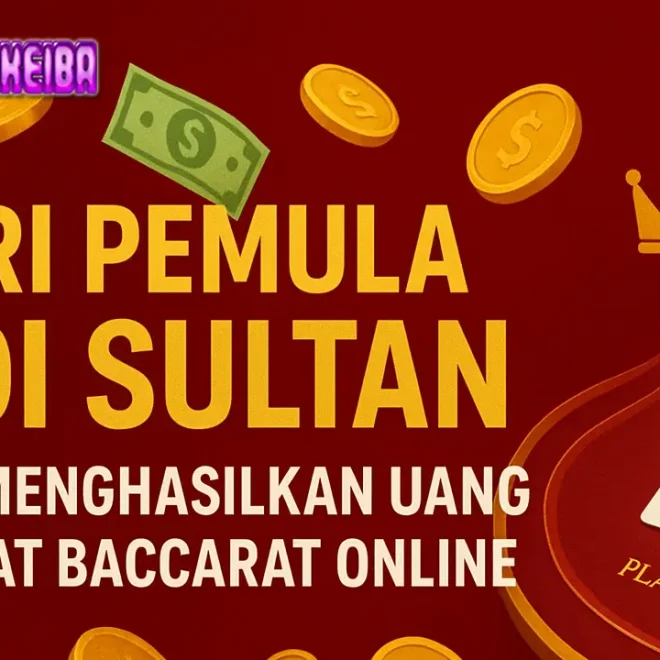 Dari Pemula Jadi Sultan: Cara Menghasilkan Uang Lewat Baccarat Online 👑♠️