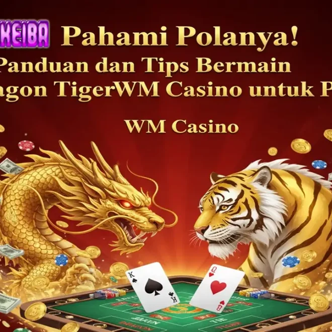 Pahami Polanya! Panduan dan Tips Bermain Dragon Tiger WM Casino untuk Pemula