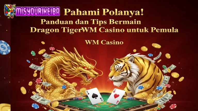 Pahami Polanya! Panduan dan Tips Bermain Dragon Tiger WM Casino untuk Pemula