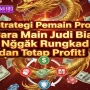 Strategi Pemain Pro: Cara Main Judi Biar Nggak Rungkad dan Tetap Profit!